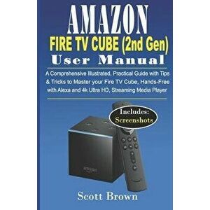 AMAZON FIRE TV CUBE (2nd Gen) USER MANUAL: A Comprehensive Illustrated, Practical Guide with Tips & Tricks to Master your Fire TV Cube, Hands-Free wit imagine