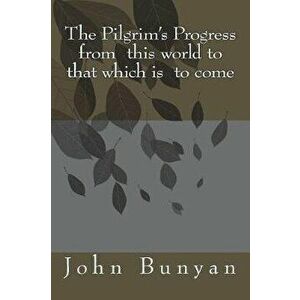 The Pilgrim's Progress from this world to that which is to come, Paperback - John Bunyan imagine