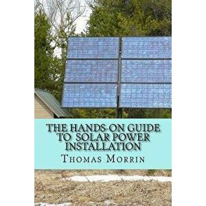 The Hands-on Guide to Solar Power Installation, Paperback - Thomas Morrin imagine