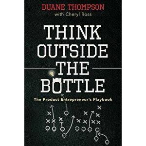 Think Outside the Bottle: The Product Entrepreneur's Playbook, Paperback - Duane Thompson imagine