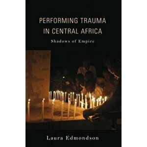 Performing Trauma in Central Africa. Shadows of Empire, Hardback - Laura Edmondson imagine