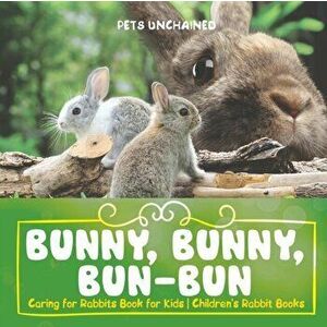 Bunny, Bunny, Bun-Bun - Caring for Rabbits Book for Kids Children's Rabbit Books, Paperback - Pets Unchained imagine