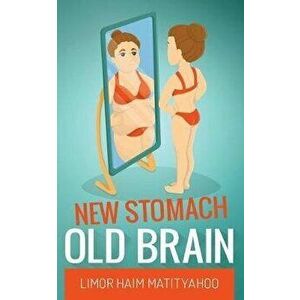 New Stomach Old Brain: How to lose 125 pounds in one year and stay sane, Paperback - Limor Haim Matityahoo (Limitz) imagine