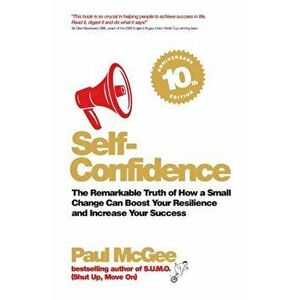Self-Confidence. The Remarkable Truth of How a Small Change Can Boost Your Resilience and Increase Your Success, Paperback - Paul McGee imagine