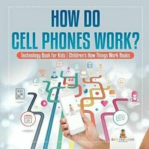 How Do Cell Phones Work? Technology Book for Kids Children's How Things Work Books, Paperback - Baby Professor imagine