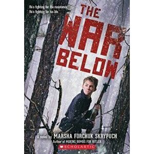 The War Below, Paperback - Marsha Forchuk Skrypuch imagine