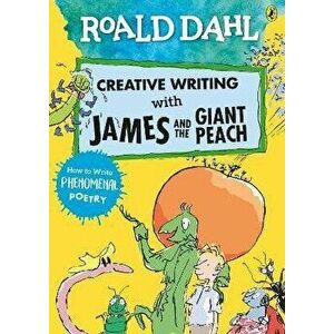 Roald Dahl Creative Writing with James and the Giant Peach: How to Write Phenomenal Poetry, Paperback - Roald Dahl imagine