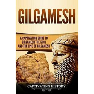 Gilgamesh: A Captivating Guide to Gilgamesh the King and the Epic of Gilgamesh, Paperback - Captivating History imagine
