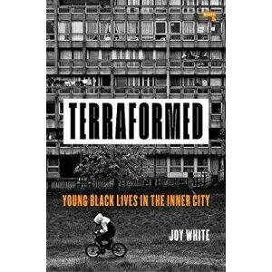 Terraformed: Young Black Lives in the Inner City, Paperback - Joy White imagine