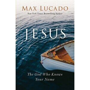 Jesus. The God Who Knows Your Name, Paperback - Max Lucado imagine