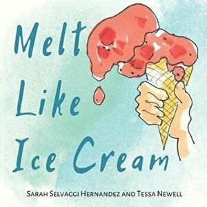 Melt Like Ice Cream, Paperback - Tessa Newell imagine