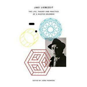 Jaki Liebezeit. The Life, Theory and Practice of a Master Drummer, Paperback - Jono Podmore imagine