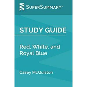 Study Guide: Red, White, and Royal Blue by Casey McQuiston (SuperSummary), Paperback - Supersummary imagine