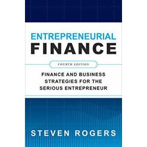 Entrepreneurial Finance, Fourth Edition: Finance and Business Strategies for the Serious Entrepreneur, Paperback - Steven Rogers imagine