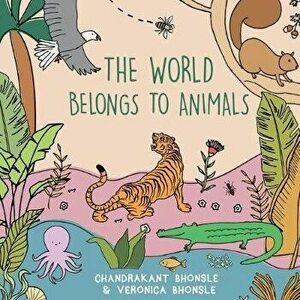 The World Belongs To Animals, Paperback - Chandrakant Bhonsle imagine