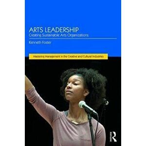 Arts Leadership. Creating Sustainable Arts Organizations, Paperback - Kenneth Foster imagine