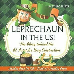 Leprechaun In The US! The Story behind the St. Patrick's Day Celebration - Holiday Book for Kids Children's Holiday Books, Paperback - Baby Professor imagine