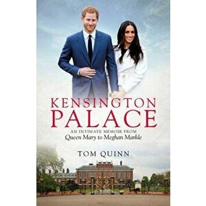 Kensington Palace. An Intimate Memoir from Queen Mary to Meghan Markle, Hardback - Tom Quinn imagine