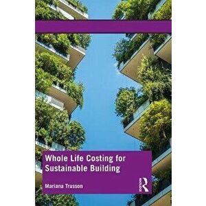 Whole Life Costing for Sustainable Building, Paperback - Mariana Trusson imagine