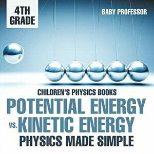 Potential Energy vs. Kinetic Energy - Physics Made Simple - 4th Grade - Children's Physics Books, Paperback - Baby Professor imagine