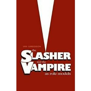 Slasher and the Vampire as Role Models, The, Paperback - Ian Gregson imagine