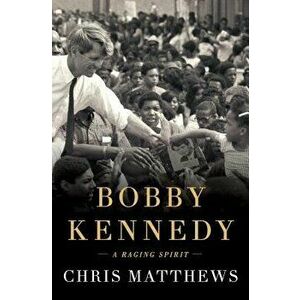 Bobby Kennedy: A Raging Spirit, Paperback - Chris Matthews imagine