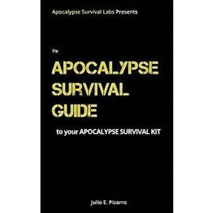 The Apocalypse Survival Guide to Your Apocalypse Survival Kit: The Ready for Anything Edition, Paperback - Julio E. Pizarro imagine