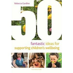 50 Fantastic Ideas for Supporting Children's Wellbeing, Paperback - Rebecca Gordine imagine