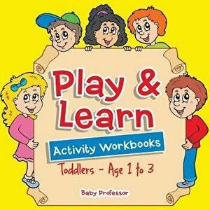 Play & Learn Activity Workbooks Toddlers - Age 1 to 3, Paperback - Baby Professor imagine