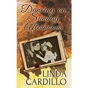 Dancing on Sunday Afternoons, Paperback - Linda Cardillo imagine
