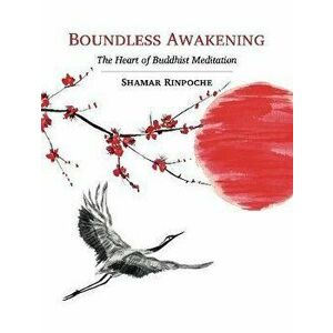 Boundless Awakening. The Heart of Buddhist Meditation, Paperback - Shamar Rinpoche imagine
