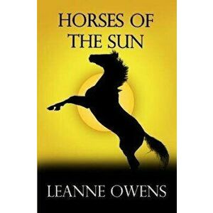 Horses Of The Sun, Paperback - Leanne Owens imagine