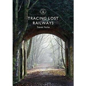 Tracing Lost Railways, Paperback - Trevor Yorke imagine