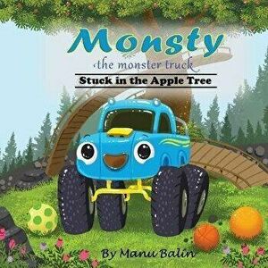 Monsty the Monster Truck Stuck In the Apple Tree, Paperback - Manu Balin imagine