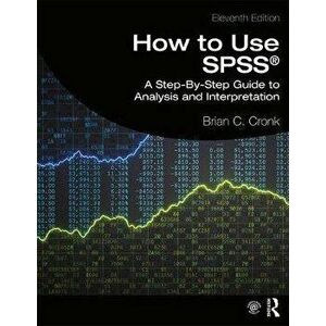 How to Use SPSS (R). A Step-By-Step Guide to Analysis and Interpretation, Paperback - Brian C. Cronk imagine