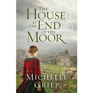 The House at the End of the Moor, Paperback - Michelle Griep imagine