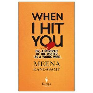 When I Hit You: Or, a Portrait of the Writer as a Young Wife, Paperback - Meena Kandasamy imagine