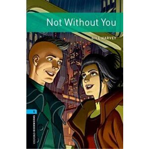 Oxford Bookworms Library: Level 5: : Not Without You. Graded readers for secondary and adult learners, Paperback - Gill Harvey imagine