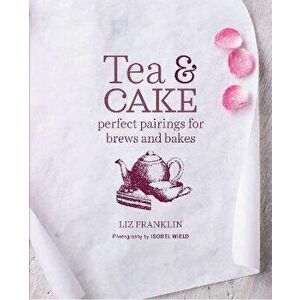 Tea and Cake (US). Perfect Pairings for Brews and Bakes, Hardback - Liz Franklin imagine