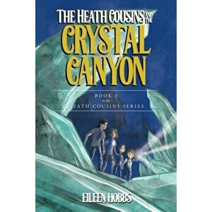 The Heath Cousins and the Crystal Canyon: Book 3 in the Heath Cousins Series, Paperback - Eileen Hobbs imagine