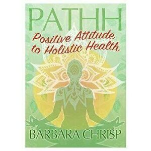 PATHH. Positive Attitude to Holistic Health, Paperback - Barbara Chrisp imagine