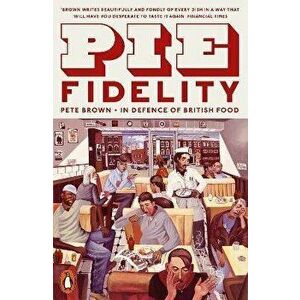 Pie Fidelity. In Defence of British Food, Paperback - Pete Brown imagine