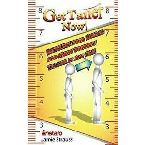 Get Taller Now!: Increase Your Height and Make Yourself Taller at Any Age, Paperback - Jamie Strauss imagine