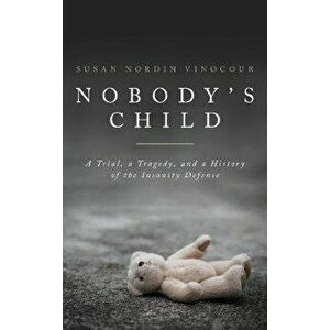 Nobody's Child. A Tragedy, a Trial, and a History of the Insanity Defense, Hardback - Susan Vinocour imagine