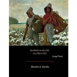 Incidents in the Life of a Slave Girl: Large Print, Paperback - Harriet a. Jacobs imagine