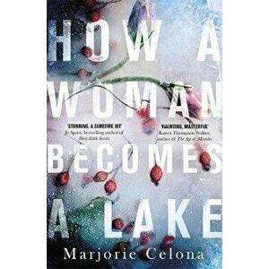 How a Woman Becomes a Lake, Paperback - Marjorie Celona imagine