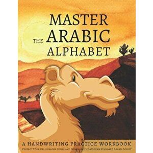 Master the Arabic Alphabet, A Handwriting Practice Workbook: Perfect Your Calligraphy Skills and Dominate the Modern Standard Arabic Script, Paperback imagine