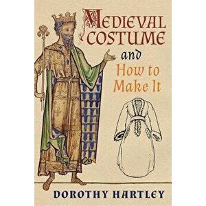 Medieval Costume and How to Make It, Paperback - Dorothy Hartley imagine
