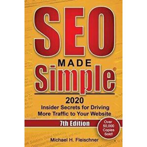 SEO Made Simple 2020: Insider Secrets for Driving More Traffic to Your Website, Paperback - Michael H. Fleischner imagine