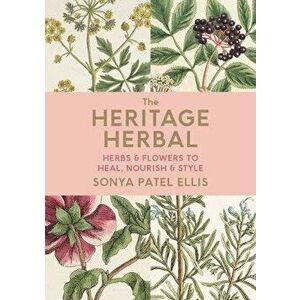 Heritage Herbal. Recipes & Remedies for Modern Living, Hardback - Sonya Patel Ellis imagine